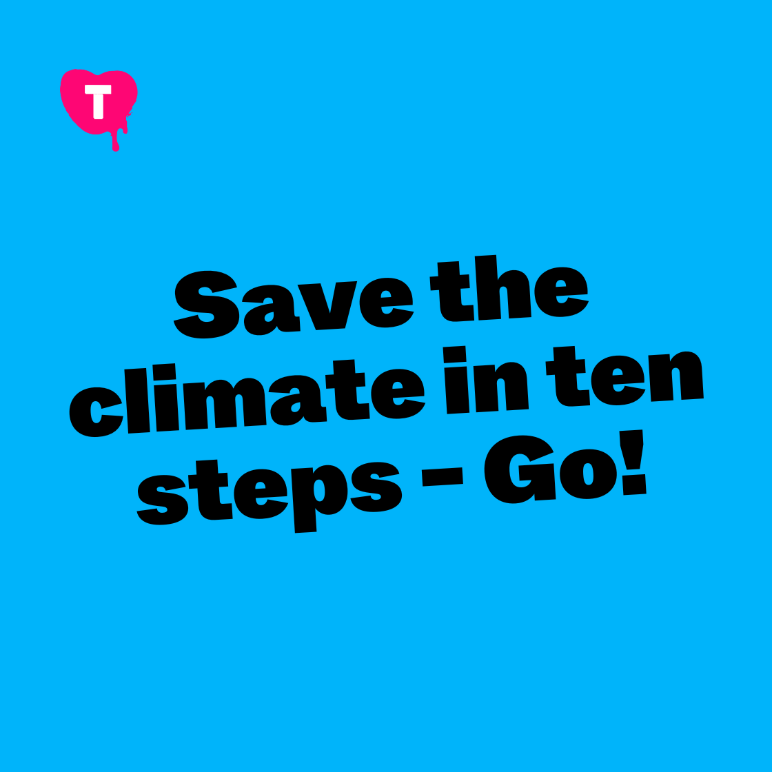 SAVE THE CLIMATE IN TEN STEPS - GO!