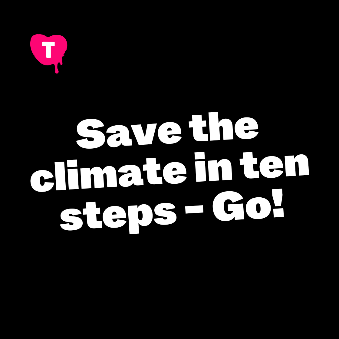 SAVE THE CLIMATE IN TEN STEPS - GO!